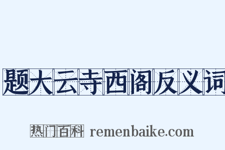 题大云寺西阁反义词是什么意思的图片